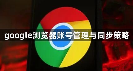 google浏览器账号管理与同步策略1