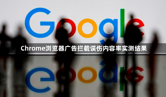 Chrome浏览器广告拦截误伤内容率实测结果1