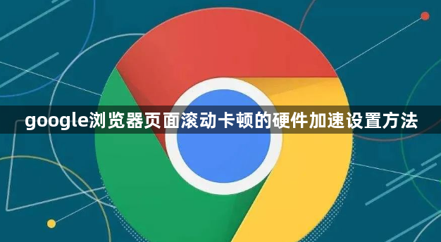 google浏览器页面滚动卡顿的硬件加速设置方法1