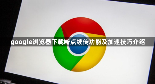 google浏览器下载断点续传功能及加速技巧介绍1