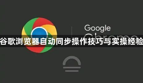 谷歌浏览器自动同步操作技巧与实操经验1