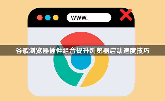 谷歌浏览器插件组合提升浏览器启动速度技巧1