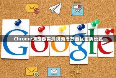 Chrome浏览器实测视频播放最优画质设置1
