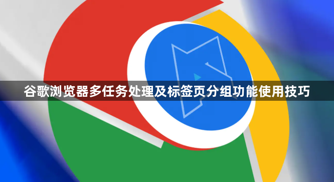 谷歌浏览器多任务处理及标签页分组功能使用技巧1