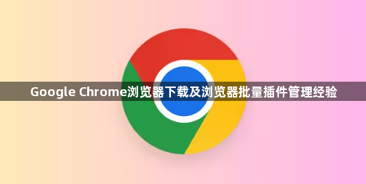 Google Chrome浏览器下载及浏览器批量插件管理经验1