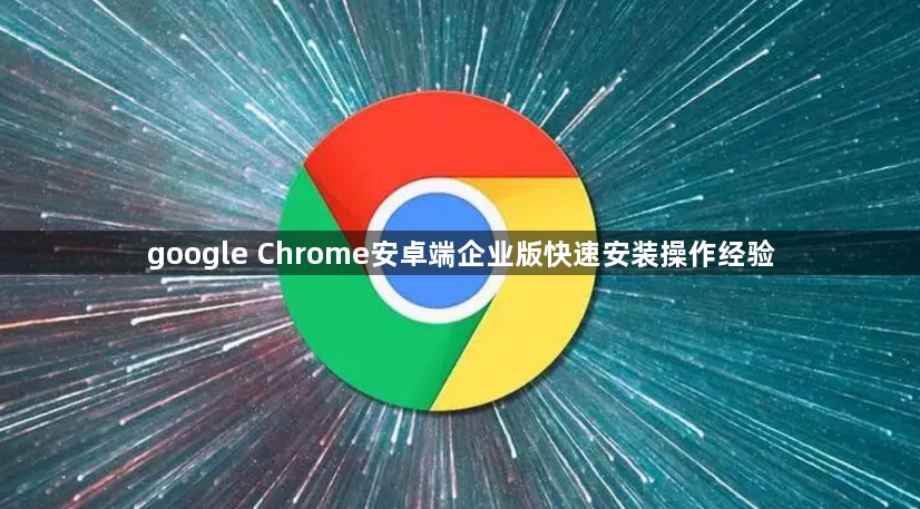 google Chrome安卓端企业版快速安装操作经验1