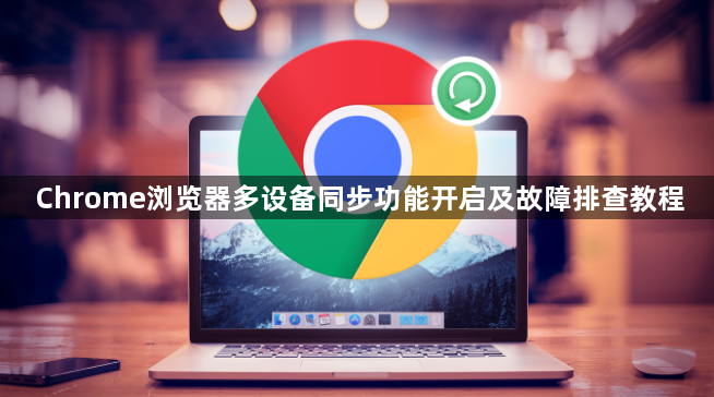 Chrome浏览器多设备同步功能开启及故障排查教程1
