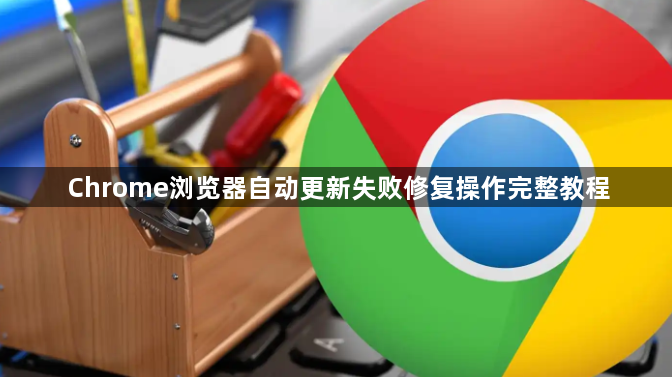Chrome浏览器自动更新失败修复操作完整教程1