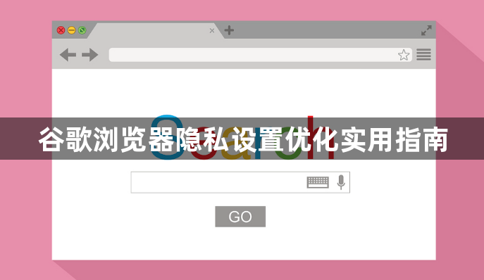 谷歌浏览器隐私设置优化实用指南1