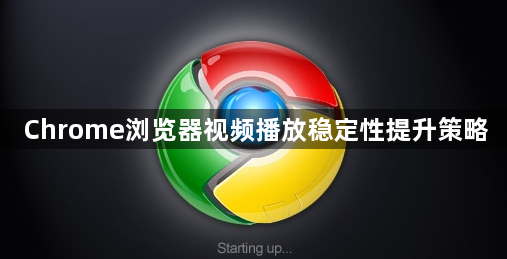 Chrome浏览器视频播放稳定性提升策略1