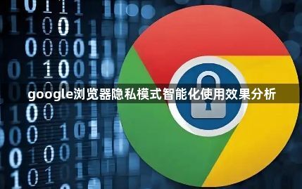 google浏览器隐私模式智能化使用效果分析1