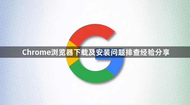 Chrome浏览器下载及安装问题排查经验分享1