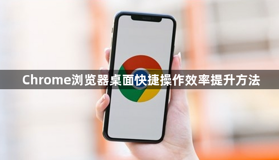 Chrome浏览器桌面快捷操作效率提升方法1