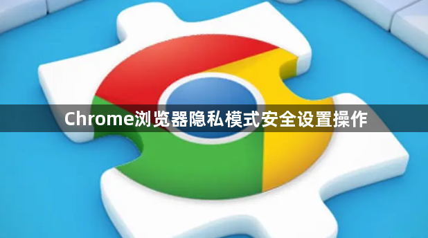 Chrome浏览器隐私模式安全设置操作1