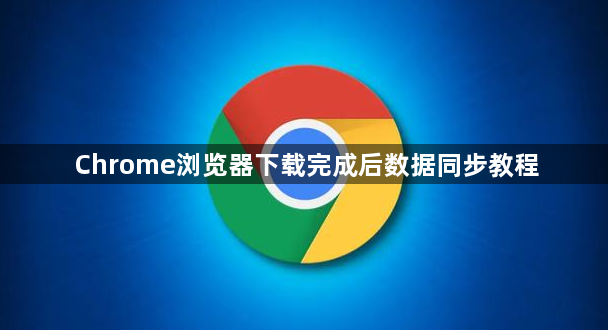 Chrome浏览器下载完成后数据同步教程1