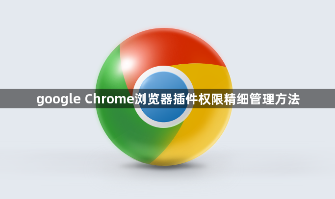 google Chrome浏览器插件权限精细管理方法1