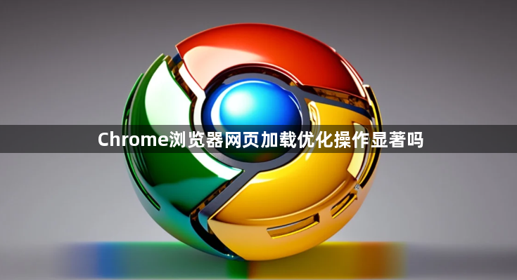 Chrome浏览器网页加载优化操作显著吗1