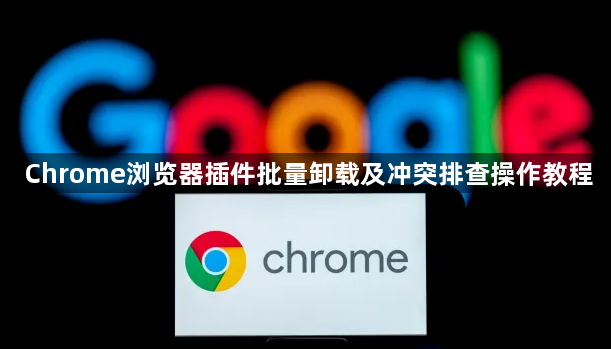 Chrome浏览器插件批量卸载及冲突排查操作教程1
