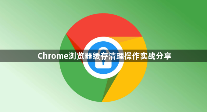 Chrome浏览器缓存清理操作实战分享1