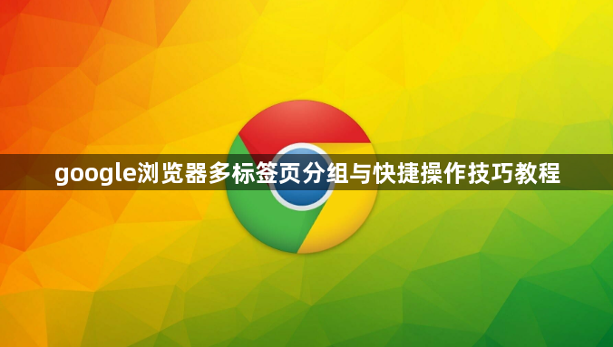 google浏览器多标签页分组与快捷操作技巧教程1