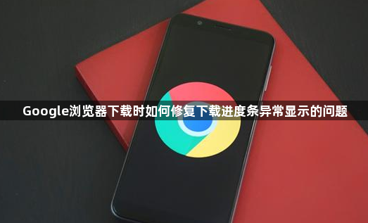 Google浏览器下载时如何修复下载进度条异常显示的问题1
