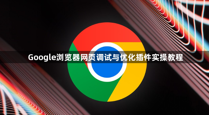 Google浏览器网页调试与优化插件实操教程1