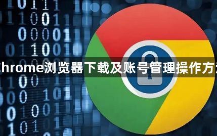 Chrome浏览器下载及账号管理操作方法1