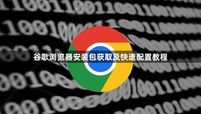 谷歌浏览器安装包获取及快速配置教程1