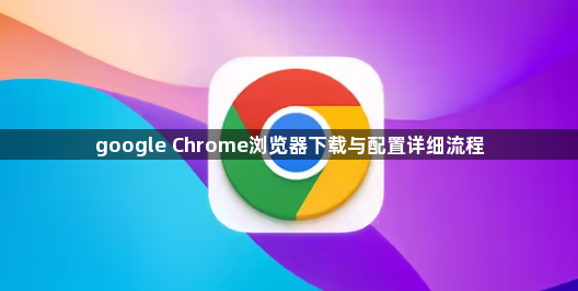 google Chrome浏览器下载与配置详细流程1