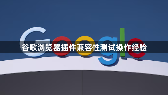 谷歌浏览器插件兼容性测试操作经验1
