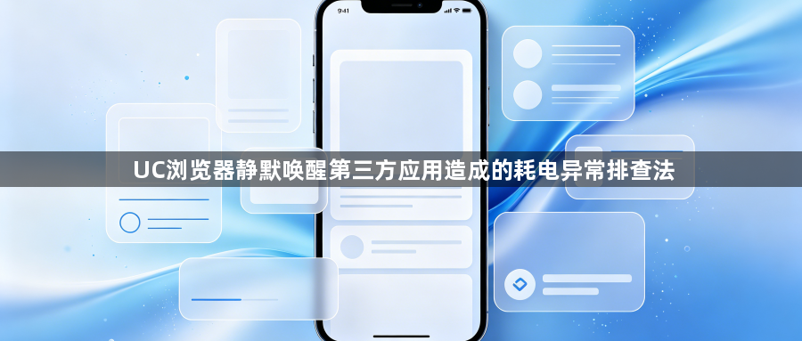 UC浏览器静默唤醒第三方应用造成的耗电异常排查法1