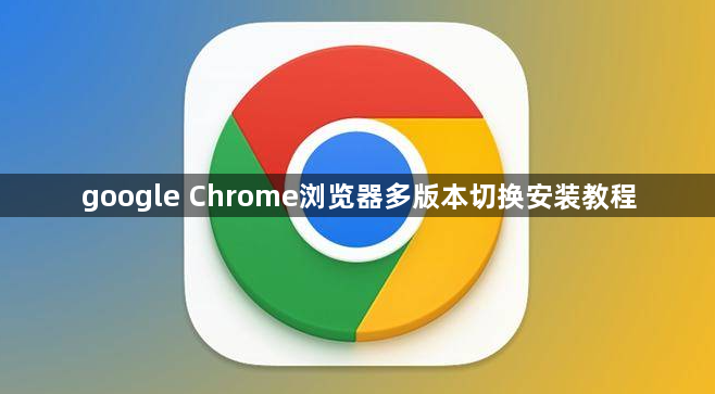 google Chrome浏览器多版本切换安装教程1