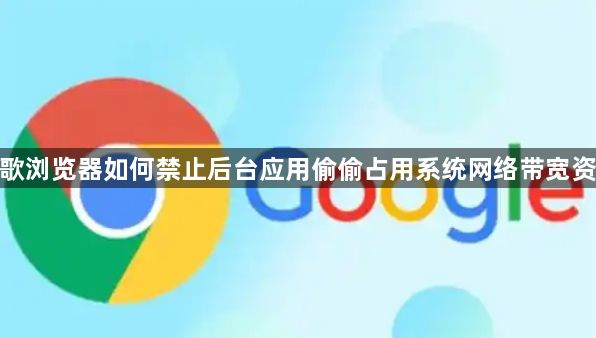 谷歌浏览器如何禁止后台应用偷偷占用系统网络带宽资源1