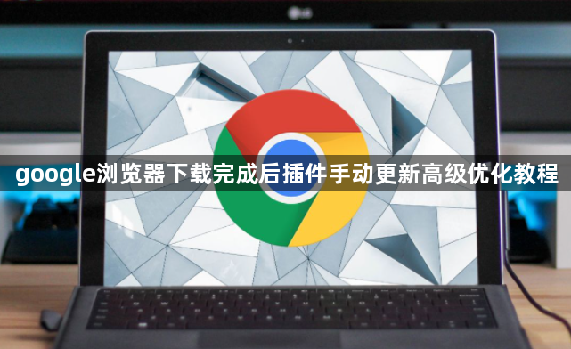 google浏览器下载完成后插件手动更新高级优化教程1