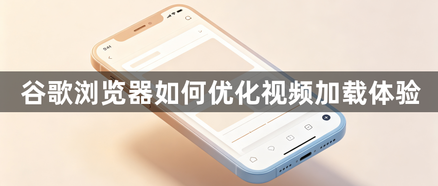 谷歌浏览器如何优化视频加载体验1