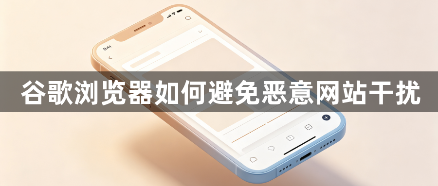谷歌浏览器如何避免恶意网站干扰1