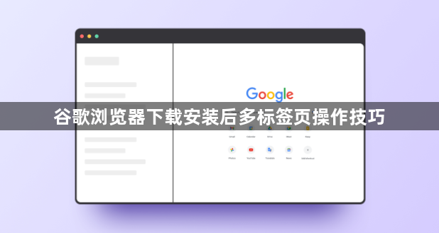 谷歌浏览器下载安装后多标签页操作技巧1