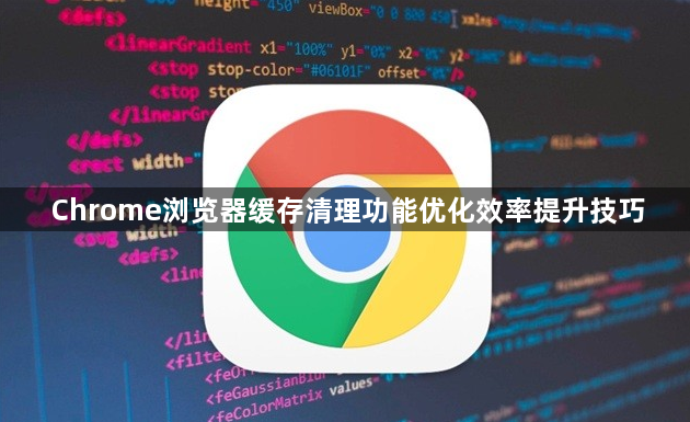 Chrome浏览器缓存清理功能优化效率提升技巧1