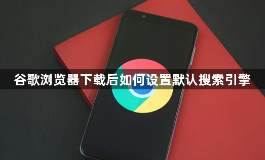 谷歌浏览器下载后如何设置默认搜索引擎1