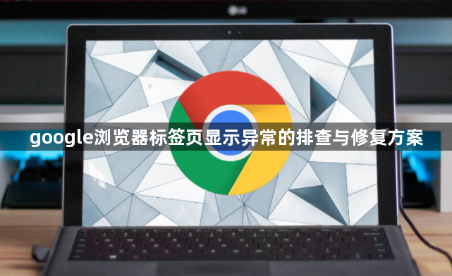 google浏览器标签页显示异常的排查与修复方案1