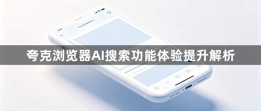 夸克浏览器AI搜索功能体验提升解析1