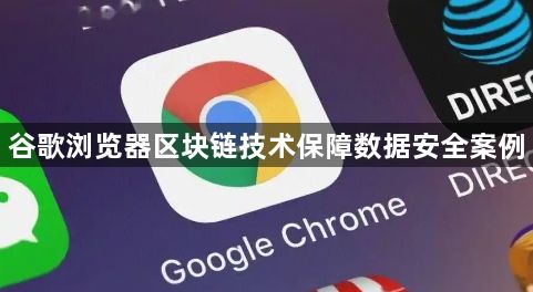 谷歌浏览器区块链技术保障数据安全案例1