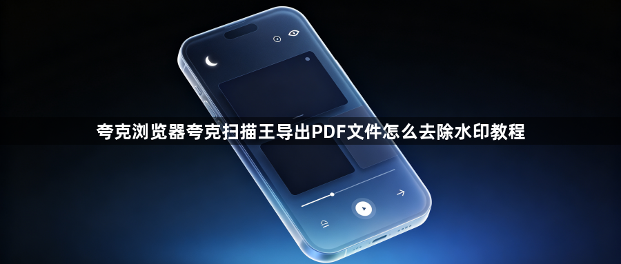 夸克浏览器夸克扫描王导出PDF文件怎么去除水印教程1