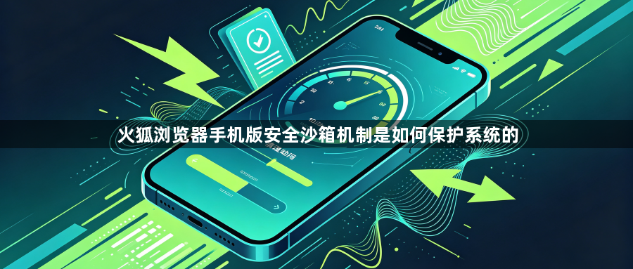 火狐浏览器手机版安全沙箱机制是如何保护系统的1