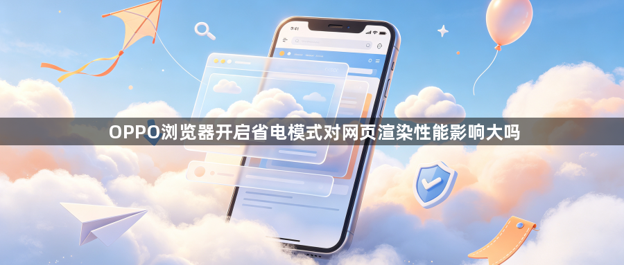 OPPO浏览器开启省电模式对网页渲染性能影响大吗1