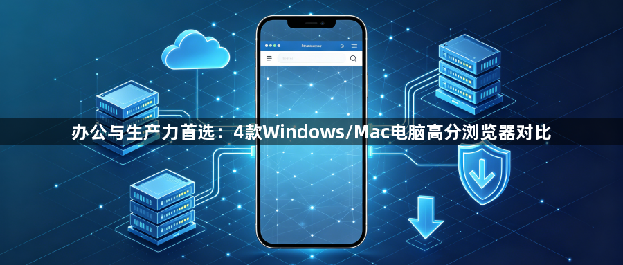 办公与生产力首选:4款Windows/Mac电脑高分浏览器对比1