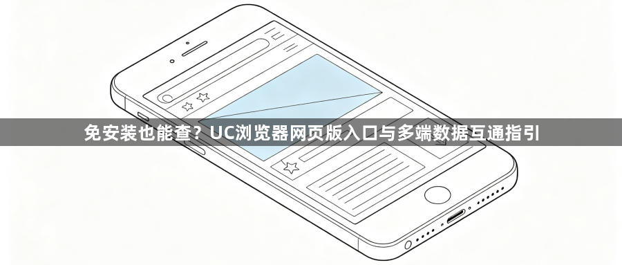 免安装也能查？UC浏览器网页版入口与多端数据互通指引1