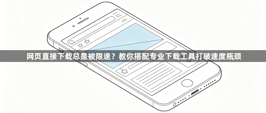网页直接下载总是被限速?教你搭配专业下载工具打破速度瓶颈1