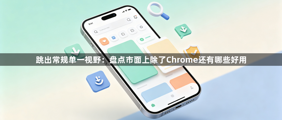 跳出常规单一视野:盘点市面上除了Chrome还有哪些好用1