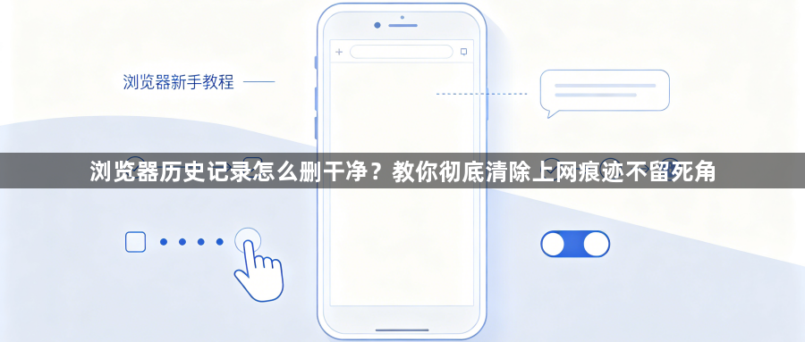 浏览器历史记录怎么删干净？教你彻底清除上网痕迹不留死角1